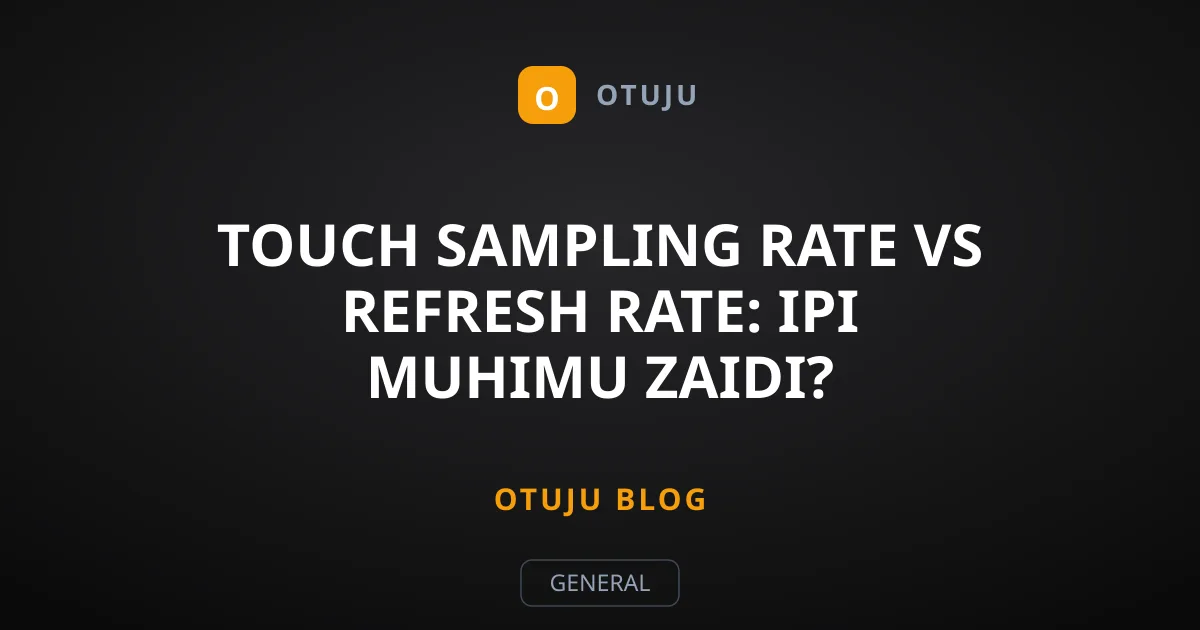Touch Sampling Rate vs Refresh Rate: Ipi Muhimu Zaidi?